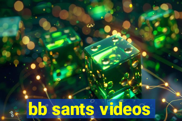 bb sants videos